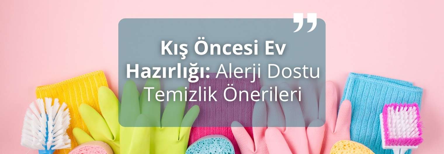 Kış Öncesi Ev Hazırlığı Alerji Dostu Temizlik Önerileri