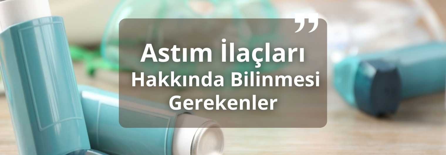 astım ilaçları hakkında bilinmesi gerekenler