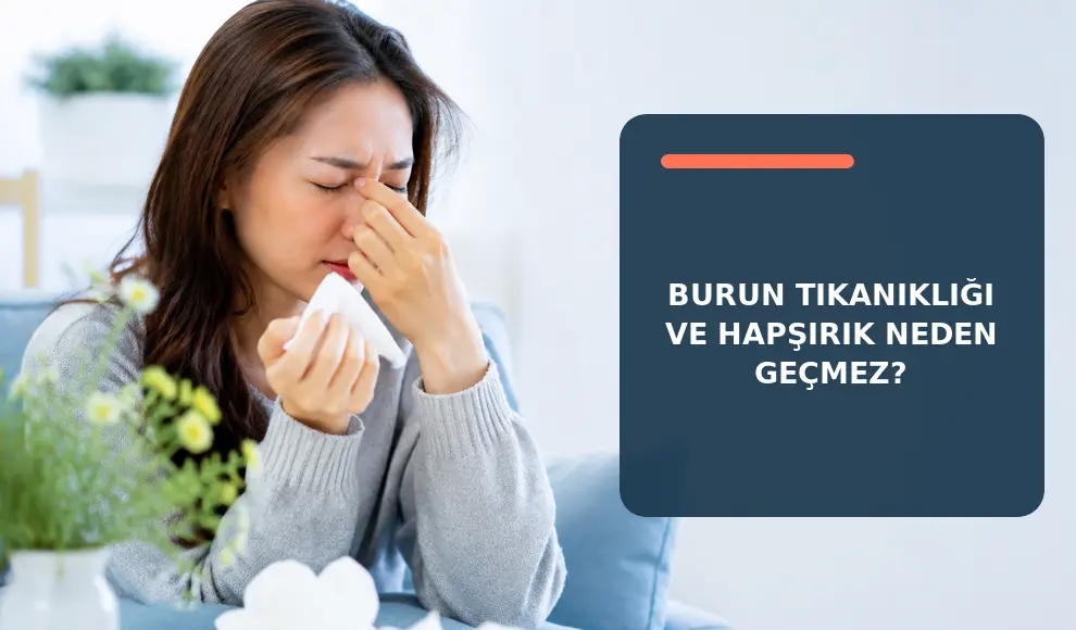 Burun Tıkanıklığı ve Hapşırık Neden Geçmez? Burun Tıkanıklığı ve Hapşırık Neden Geçmez?